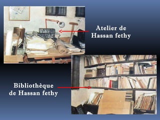 Atelier de 
Hassan fethy 
Bibliothèque 
de Hassan fethy 
 
