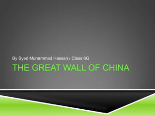 THE GREAT WALL OF CHINA
By Syed Muhammad Hassan / Class 6G
 