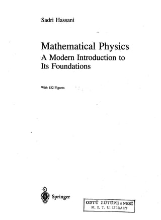 Sadri Hassani
Mathematical Physics
A Modem Introduction to
Its Foundations
With 152 Figures
, Springer
ODTlJ KU1"UPHANESt
M. E. T. U. liBRARY
 