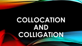 COLLOCATION
AND
COLLIGATION
 