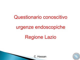 Questionario conoscitivo urgenze endoscopiche  Regione Lazio C. Hassan 