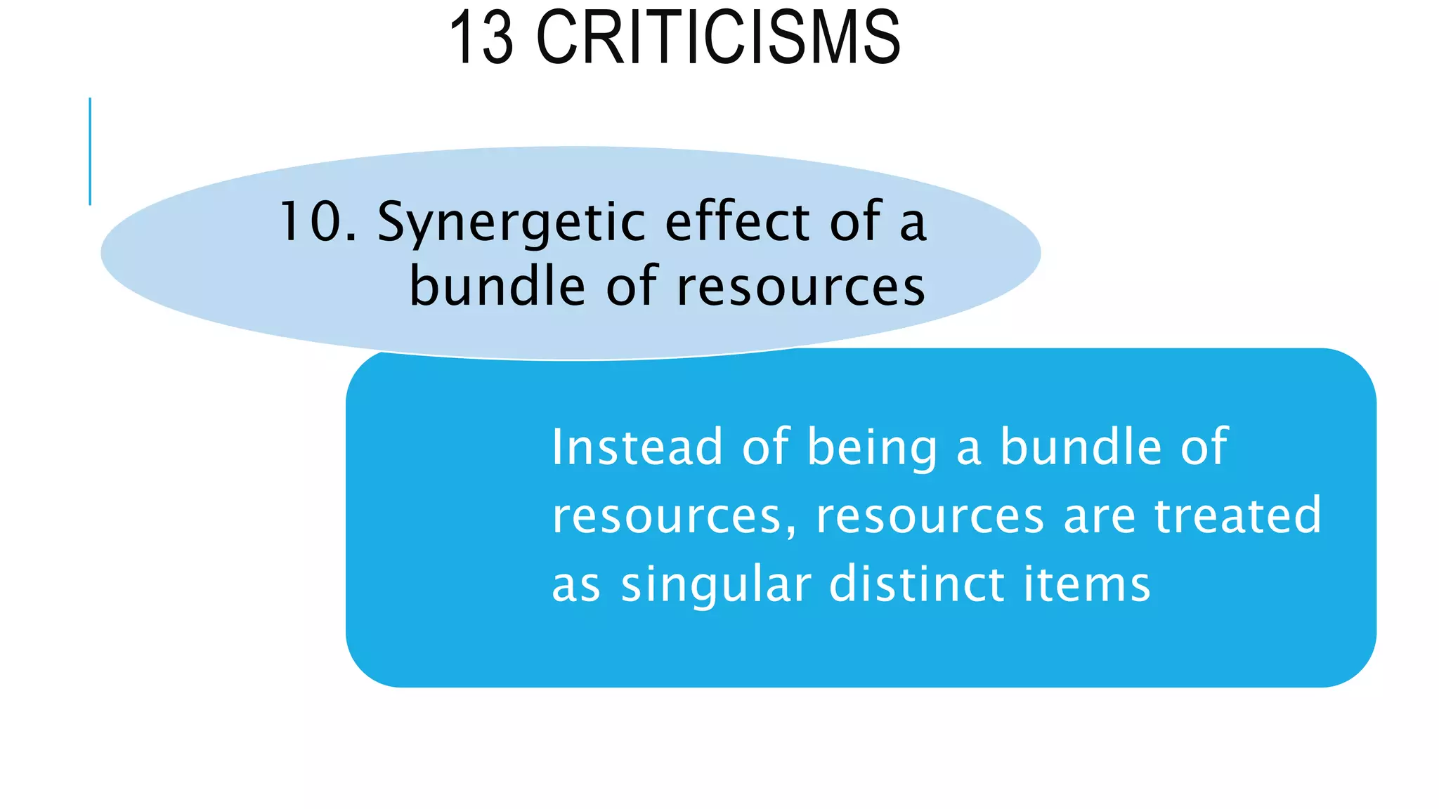 13 CRITICISMS
Instead of being a bundle of
resources, resources are treated
as singular distinct items
10. Synergetic effect of a
bundle of resources
 