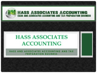 HASS ASSOCIATES
ACCOUNTING
HASS AND ASSOCIATES ACCOUNTING AND TAX
PREPARATION BUSINESS

 