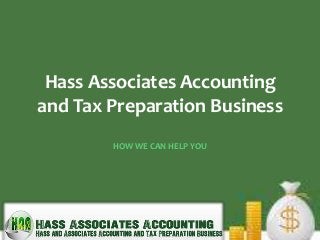 Hass Associates Accounting
and Tax Preparation Business
        HOW WE CAN HELP YOU
 