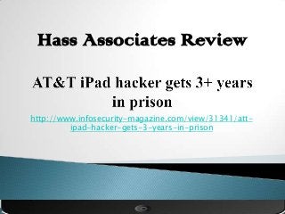 Hass Associates Review


http://www.infosecurity-magazine.com/view/31341/att-
         ipad-hacker-gets-3-years-in-prison
 