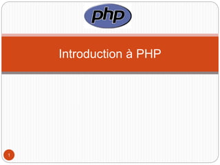 1
Introduction à PHP
 