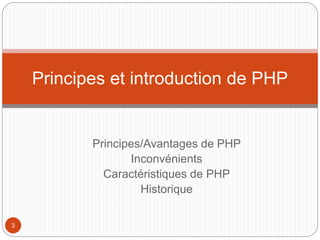Principes et introduction de PHP
Principes/Avantages de PHP
Inconvénients
Caractéristiques de PHP
Historique
3
 