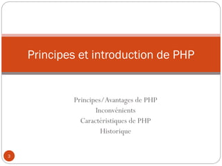 Principes et introduction de PHP
Principes/Avantages de PHP
Inconvénients
Caractéristiques de PHP
Historique
3
 