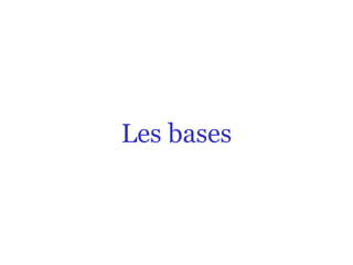 Les bases
 