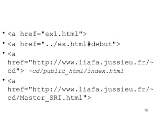 13
• <a href="ex1.html">
• <a href="../ex.html#debut">
• <a
href="http://www.liafa.jussieu.fr/~
cd"> ~cd/public_html/index.html
• <a
href="http://www.liafa.jussieu.fr/~
cd/Master_SRI.html">
 