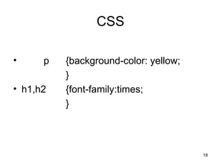 18
CSS
• p {background-color: yellow;
}
• h1,h2 {font-family:times;
}
 