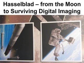 Hasselblad – from the Moon
to Surviving Digital Imaging
 