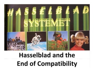 Hasselblad and the 
End of Compatibility
 