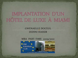 IMPLANTATION  D’UN HÔTEL DE  LUXE  À  MIAMI GWENAELLE DOCEUL ZEDINI HASSIB  MBA  PART-TIME  2009/2010 