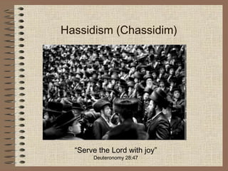 Hassidism (Chassidim)




  “Serve the Lord with joy”
       Deuteronomy 28:47
 