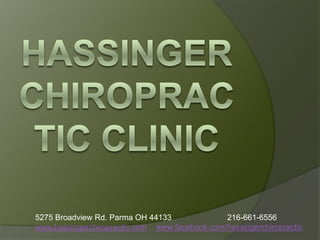 Hassinger Chiropractic Clinic 5275 Broadview Rd. Parma OH 44133        		216-661-6556 www.hassingerchiropractic.comwww.facebook.com/hassingerchiropractic 