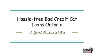 Hassle-free Bad Credit Car
Loans Ontario
A Quick Financial Aid
 