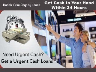 Get Cash In Your Hand
Within 24 Hours
Need Urgent Cash?
Get a Urgent Cash Loans
 