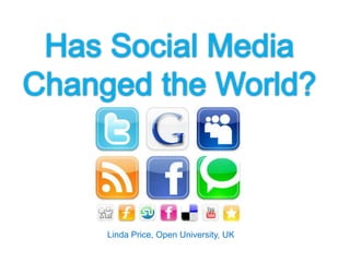 Linda Price Has Social Media Changed the World? Linda Price, Open University, UK 