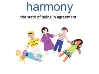 harmony
the state of being in agreement
 