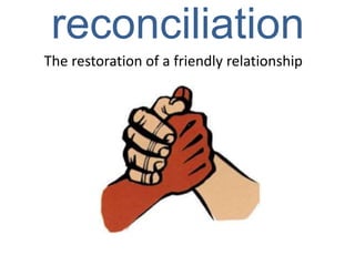 reconciliation
The restoration of a friendly relationship
 
