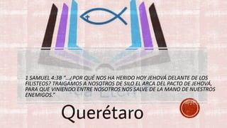 1 SAMUEL 4:3B “…¿POR QUÉ NOS HA HERIDO HOY JEHOVÁ DELANTE DE LOS
FILISTEOS? TRAIGAMOS A NOSOTROS DE SILO EL ARCA DEL PACTO DE JEHOVÁ,
PARA QUE VINIENDO ENTRE NOSOTROS NOS SALVE DE LA MANO DE NUESTROS
ENEMIGOS.”
 