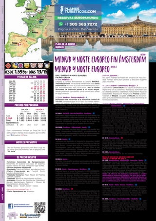 San Sebastián
Burdeos
ParísVersalles
Chambord
Bruselas
Kinderdijk
Rotterdam
Amsterdam
Londres
Eperlecques
Blois
Tours
Brujas3
1
DESDE 1.595$- DÍAS 13/15
(OPC. 1) MADRID Y NORTE EUROPEO
FIN AMSTERDAM
01 SAB. Madrid.- l
Llegada a Europa. Bienvenidos a España. MADRID.
Traslado al hotel. Por la tarde tendremos una  visita
panorámica durante la cual conoceremos los pun-
tos monumentales más atractivos. Por la noche
incluimos un traslado paseo a la Plaza Mayor,
donde podemos aprovechar para tomar unos vinos
en algún mesón.
02 DOM. Madrid- Toledo-Madrid.- z
Incluimos una excursión a la histórica ciudad de
TOLEDO, protegida por el río Tajo. Sus calles medie-
vales nos hablan de historias de cristianos, judíos y
musulmanes. Tarde libre en MADRID. Esta noche, si
lo desea, le proponemos opcionalmente un espectá-
culo flamenco.
03 LUN. Madrid- San Sebastián- Burdeos.- z
Saldremos hacia tierras de Castilla y el País Vasco. En
SAN SEBASTIÁN podremos pasear por la playa de la
Concha  y tomar algún vino en su casco viejo. Paso a
Francia. BURDEOS, llegada al final de la tarde. Le
sugerimos un paseo por el centro de la ciudad.
04 MAR. Burdeos- Chambord- Paris.- z
Tierras de vinos y coñac nos llevan a la Región del
Loira. Conocemos CHAMBORD, probablemente el
castillo más espectacular del Valle del Loira (entrada
incluida al parque). PARÍS, llegada a media tarde.
05 MIE. Paris.- z
Incluimos un traslado al Palacio de Versalles. Podrá
pasear por sus hermosos jardines o visitar su interior
si lo desea.  Iremos tras ello al barrio bohemio de
Montmartre, con sus artistas al aire libre y sus
pequeños restaurantes. Tiempo para almorzar y
continuación con visita panorámica  de París con
guía local.  Regreso al hotel. Opcionalmente podrá
asistir al espectáculo del Molino Rojo.
06 JUE. Paris.-
Día libre. Hoy puede realizar opcionalmente visita al
Museo del Louvre y un paseo en barco por el río Sena
y Barrio Latino.
07 VIE. Paris- Eperlecques- Londres.- z
Salimos hacia el norte de Francia. En EPERLECQUES
visitamos (entrada incluida) el inmenso BUNKER en
medio de un bosque, desde este punto se lanzaban
los misiles V1 y V2 hacia el Reino Unido, los primeros
cohetes en la investigación espacial. Posteriormente
tomamos uno de los modernos ferrys que cruzan el
Canal de la Mancha. Continuamos hacia LONDRES,
llegada al final de la tarde.
08 SAB. Londres.- l
Por la mañana incluimos una visita panorámica de
LONDRES: Westminster, el Parlamento, la City, el
Támesis. Tarde libre. Opcionalmente le ofrecemos la
posibilidad de visitar el valle del río Támesis, junto
con el pueblo de Windsor y su imponente casti-
llo. Por la noche, nos citaremos en un punto de
encuentro en Piccadilly para dar a pie un paseo por
Leicester Square, China Town y el Soho, con su
ambiente, sus teatros y su animación (este traslado
podrá realizarse también el día anterior tras la llega-
da a Londres). Regreso al hotel tras ello en autocar.
09 DOM. Londres.-
Día libre. Podrán disfrutar del encanto de esta ciu-
dad. Tiempo libre para pasear y descubrir lugares
para recordar.
10 LUN. Londres- Canterbury- Brujas.- l
Conocemos CANTERBURY, la capital eclesiástica de
Inglaterra con su ambiente medieval, dominada por
su célebre Catedral. Saldremos nuevamente hacia el
continente. Travesía en ferry hacia Francia y conti-
nuación a Bélgica. Llegada a BRUJAS, la encanta-
dora y mundialmente conocida ciudad flamenca de
hermosos canales.
11 MAR. Brujas- Gante- Middelburg- Rotterdam-
Amsterdam.- z
Saldremos hacia GANTE, tiempo para pasear por el
magnífico centro histórico donde destaca su cate-
dral, sus canales, su castillo. Tras ello viajamos hacia
Holanda; atravesaremos la región del Plan Delta
donde conoceremos  la lucha del hombre para ganar
tierras al mar. MIDDELBURG, tiempo para almorzar
y un paseo por la capital de la provincia de Zelanda.
En tierras bajo el nivel del mar, protegida por diques,
seguimos entre interesantes paisajes hacia
ROTTERDAM, vemos su puerto (el segundo del
mundo) desde el autocar y disponemos de un tiempo
para pasear por el centro. Continuamos hacia
AMSTERDAM.  Opcionalmente podrá realizar un
paseo en barco por sus bellos canales.
12 MIE. Amsterdam.- l
Incluimos una visita panorámica de la ciudad
conociendo sus estrechos canales, sus edificios ofi-
ciales y parques, también observaremos la técnica
de talla de diamantes. Tarde libre. Opcionalmente
podrá conocer los bellos pueblos Marken y Volendam
y el área de los Polders.
13 JUE. Amsterdam.-
Después del desayuno, fin de nuestros servicios.
(OPC. 2) MADRID Y NORTE EUROPEO
DIAS 1 - 12 COMO EN OPC. 1
13 JUE. Amsterdam- Kinderdijk- Bruselas- Paris.- z
Saldremos hacia KINDERDIJK, sus 19 molinos del
siglo XVIII han sido declarados patrimonio de la
Humanidad por la UNESCO. Seguimos hacia Bélgica.
BRUSELAS, breve visita de la zona del
Atomium,  tiempo posterior para pasear y almorzar
en la zona de la Gran Plaza. A media tarde continua-
ción hacia Francia. PARIS. Llegada al final del día. 
Nota:  El número de turistas autorizados a visitar
Kinderdijk se encuentra limitado. En caso de no obte-
ner cupo visitaríamos SCHIEDAM, población donde se
encuentran los mayores molinos de viento del mundo
que se utilizaron para elaborar la ginebra holandesa. 
14 VIE. Paris- Blois- Tours- Burdeos.- z
Viajamos hacia el sur. En el valle del Loira paramos
en BLOIS, pintoresca ciudad en la que recomenda-
mos visitar su castillo. Parada en TOURS, la capital
del Loira. Tiempo para almuerzo. Continuación hacia
BURDEOS, llegada a media tarde. Tiempo libre.
15 SAB. Burdeos- San Sebastián- Madrid.- z
Salida de Burdeos. Paso al País Vasco. SAN
SEBASTIAN, tiempo para pasear y almorzar en esta
atractiva ciudad junto al mar. Continuación hacia
MADRID. Llegada sobre las 19:30h.Fin de nuestros
servicios. Compruebe la hora de su vuelo por si
necesitase una noche adicional. 
EL PRECIO INCLUYE
HOTELES PREVISTOS
PRECIOS POR PERSONA
FECHAS DE SALIDA
•	Servicios Generales de Europamundo:
Recorrido en autocar con guía en español,
seguro básico de viaje, desayuno tipo buffet.
•	Incluye traslado de llegada
•	Excursión:ToledoenMadrid,VersallesenParís.
•	Visita Panorámica en: Madrid, Paris,
Londres, Amsterdam.
•	Traslado Nocturno: Plaza Mayor en Madrid,
Soho en Londres.
•	Traslado: Barrio de Montmartre en París.
•	Entradas: Parque del Castillo de Chambord,
Bunker Eperlecques, Fabrica - Museo de
Diamantes en Amsterdam.
•	Ferry: Calais – Dover, Dover - Calais.
(Servicios adicionales Opc. 2)
•	Visita Panorámica en: Bruselas.
OPCIÓN 1
ID: 18702
OPCIÓN 2
ID: 18701
DBL IND DBL IND
T.Alt $ 1.754 2.645 2.139 3.178
T. Med $ 1.651 2.542 2.026 3.065
T.Baj $ 1.595 2.486 1.969 3.008
Suplementos
Comidas $ 261 261 337 337
www.facebook.com/
europamundovacaciones
Vea los hoteles previstos para este viaje en
la parte final del folleto y en su página web
“Mi Viaje”.
Madrid
Toledo 2
1
2
DIS
PONIBILI
DAD
O
N L I N E
Opc. 2
Abr.20: 04, 11, 18, 25
May.20: 02, 09, 16, 23, 30
Jun.20: 06, 13, 20, 27
Jul.20: 04, 11, 18, 25
Ago.20: 01, 08, 15, 22, 29
Sep.20: 05, 12, 19, 26
Oct.20: 03, 10, 17, 24, 31
Nov.20: 07, 14, 21, 28
Dic.20: 05, 12, 19, 26
Ene.21: 02, 09, 16, 23, 30
Feb.21: 06, 13, 20, 27
Mar.21: 06, 13, 20, 27
Este suplemento incluye un total de 10/13
(Almuerzos o Cenas) en los lugares que se seña-
lan. zAlmuerzo; lCena.
MadridyNorteEuropeofinámsterdam
MadridyNorteEuropeoMadridyNorteEuropeo
opción1
opción2
PLAZA DE LA BOURSE
BURDEOS
3/1
PENINSULAIBÉRICAAMÉRICAASIAYOCEANÍAORIENTEMEDIOMÁSINCLUIDOTURISTAATLÁNTICAMEDITERRÁNEANÓRDICACENTRALHASTA15DÍASMÁSDE15DÍAS
562
 