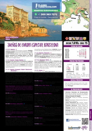 EL PRECIO INCLUYE
HOTELES PREVISTOS
PRECIOS POR PERSONA
DESDE 1.810$- DÍAS 15
FECHAS DE SALIDA
Vea los hoteles previstos para este viaje
en la parte final del folleto y en su página
web “Mi Viaje”.
•	Servicios Generales de Europamundo:
Recorrido en autocar con guía en español,
seguro básico de viaje, desayuno tipo buffet.
•	Incluye traslado de llegada
•	Excursión: Toledo en Madrid, Versalles
en Paris.
•	Barco: Tronchetto / Plaza de San Marcos /
Tronchetto en Venecia.
•	Visita Panorámica en: Madrid, Poblet,
Barcelona, Venecia, Florencia, Roma, Paris.
•	Traslado Nocturno: Plaza Mayor en
Madrid, en Barcelona, Trastevere en Roma.
•	Traslado: Balcón de Miguel Angel en
Florencia, Barrio de Montmartre en París.
•	Entradas: Monasterio de Poblet no inclui-
do en los meses de invierno, Fábrica de
cristal de Murano en Venecia.
•	Paseo en Tren: Monasterio de Montserrat.
01 MAR. Madrid.- l
Llegada a Europa. Bienvenidos a España. MADRID.
Traslado al hotel. Por la tarde tendremos una  visi-
ta panorámica durante la cual conoceremos los
puntos monumentales más atractivos. Por la
noche incluimos un traslado paseo a la Plaza
Mayor, donde podemos aprovechar para tomar
unos vinos en algún mesón.
02 MIE. Madrid- Toledo-Madrid.- z
Incluimos una excursión a la histórica ciudad de
TOLEDO, protegida por el río Tajo. Sus calles medie-
vales nos hablan de historias de cristianos, judíos y
musulmanes. Tarde libre en MADRID. Esta noche, si
lo desea, le proponemos opcionalmente un espec-
táculo flamenco.
03 JUE. Madrid- Zaragoza- Poblet- Montserrat-
Barcelona.-
SalimoshaciaAragónatravesandotierrasdeCastilla.
En ZARAGOZA nos detenemos brevemente para
conocer la Basílica del Pilar. Tras la hora del almuerzo
seguimos hacia el Monasterio de Poblet, rodeado de
sus murallas, en un hermoso paraje, es uno de los
monasterios medievales mejor conservados del
mundo (entrada incluida y visita guiada). Viajamos
posteriormente al Monasterio de Montserrat donde
incluimos la subida en el tren cremallera para apre-
ciar los fantásticos paisajes. Continuación a
BARCELONA, llegada al final de la tarde.
Nota importante: Durante los meses de invierno,
desde noviembre hasta marzo (incluidos), debido a
la duración más corta de los días, no se visitará el
Monasterio de Poblet (de cara a llegar con luz solar
a Montserrat).
04 VIE. Barcelona.-
Por la mañana incluimos una visita de la ciudad,
sus ramblas, las obras de Gaudí, los recuerdos de
las olimpiadas. Tarde libre. Por la noche incluimos
un traslado y asistiremos al espectáculo de LA
FUENTE MÁGICA de Montjuich, con sus ritmos de
luz, colores, agua y música, dispondrá también de
tiempo para cenar por la zona.
05 SAB. Barcelona- Costa Azul.- z
Tiempo libre en BARCELONA, podrá usted caminar
por el Barrio Gótico, Las Ramblas y visitar la cate-
dral. A las 12:00 h salimos hacia Francia y la Costa
Azul atravesando la Provenza francesa. Parada en
ruta para almorzar. Continuación a NIZA, llegada
al final del día.
Nota: En algunas fechas el alojamiento podrá
ser efectuado en un punto próximo a Niza en la
Costa Azul. 
06 DOM. Costa Azul- Monaco- Venecia.-
Esta mañana conocemos la Costa Azul; estamos un
breve tiempo en NIZA para disfrutar del paseo de
los ingleses.  Viajamos entre impresionantes paisa-
jes al Principado Independiente de MÓNACO; en
ruta hemos conocido las técnicas de fabricación
tradicional de perfumes. Continuamos entre mag-
níficos paisajes por la Rivera Italiana, los Alpes se
encuentran con el Mediterráneo. VENECIA, llegada
al final del día. Alojamiento en la zona de Mestre.
07 LUN. Venecia- Florencia.- l
En VENECIA le incluimos un traslado en barco al
centro de la ciudad donde realizamos una visita a
pie en la zona de San Marcos. Sobre las 17:00 h sali-
mos hacia FLORENCIA, llegada al final de la tarde.
08 MAR. Florencia- Roma.- z
Día en FLORENCIA, por la mañana incluimos una
visita panorámica de la ciudad durante la cual
conoceremos sus principales atractivos. El centro
histórico de la ciudad, las bulliciosas plazas, los
puentes sobre el río Arno, las compras en sus mer-
cadillos. Sobre las 16:30 h salimos hacia ROMA,
llegada al final de la tarde.
09 MIE. Roma.- l
Le incluimos una visita panorámica durante la
cual tendrá una introducción a la ciudad eterna.
Finalizamos en SAN PEDRO DEL VATICANO. Puede
usted conocer la basílica y los museos. Por la
noche incluimos un traslado al Trastévere, ani-
mado barrio de la ciudad conocido por sus típicos
pequeños restaurantes.
10 JUE. Roma.-
Día libre. Hoy le proponemos realizar excursión
opcional a Nápoles,  Capri y Pompeya.
11 VIE. Roma- Pisa- Torino.- z
Salimos de Roma hacia el norte de Italia siguiendo el
Mediterráneo.EnPISAtendremosocasióndeadmirar
una de las plazas más bellas de Italia con su Torre
Inclinada. Continuamos hacia el norte. TORINO, lle-
gada y alojamiento en la capital del Piamonte.
12 SAB. Torino- Ginebra- Paris.-
Nuestra etapa  es larga, presenta magníficos pai-
sajes. Cruzamos por el túnel bajo el Mont Blanc, la
más alta cumbre de los Alpes. Pasamos por la zona
de Chamonix, en el corazón de los Alpes, rodeados
por cumbres con nieves eternas. Seguimos ruta
hacia GINEBRA. Tiempo para un paseo y almorzar
en esta capital Suiza junto al hermoso
lago.  Continuación por el centro de Francia hacia
PARÍS - Llegada sobre las 21:00 h.
13 DOM. Paris.- z
Incluimos un traslado al Palacio de Versalles.
Podrá pasear por sus hermosos jardines o visitar su
interior si lo desea.  Iremos tras ello al barrio bohe-
mio de Montmartre, con sus artistas al aire libre y
sus pequeños restaurantes. Tiempo para almorzar
y continuación con visita panorámica  de París con
guía local.  Regreso al hotel. Opcionalmente podrá
asistir al espectáculo del Molino Rojo.
14 LUN. Paris.-
Día libre. Hoy puede realizar opcionalmente visita
al Museo del Louvre y un paseo en barco por el río
Sena y Barrio Latino.
15 MAR. Paris.-
Después del desayuno, fin de nuestros servicios.
SueñosdeeuropaespecialBarcelona
www.facebook.com/
europamundovacaciones
ID:18738 DBL IND
T.Alt $ 2.083 2.974
T. Med $ 1.912 2.803
T. Baja $ 1.810 2.701
Suplementos
Comidas $ 207 207
Toledo
Zaragoza
Barcelona
Costa Azul
Monaco
Torino
Venecia
Florencia
Roma
Pisa
ParísVersalles
Ginebra
Madrid
2 3
3
2
1
1
1
1
MUSEO OCEANOGRÁFICO
MÓNACO
Abr.20: 14, 21, 28
May.20: 05, 12, 19, 26
Jun.20: 02, 09, 16, 23, 30
Jul.20: 07, 14, 21, 28
Ago.20: 04, 11, 18, 25
Sep.20: 01, 08, 15, 22, 29
Oct.20: 06, 13, 20, 27
Nov.20: 03
DIS
PONIBILI
DAD
O
N L I N E
Este suplemento incluye un total de 8
(Almuerzos o Cenas) en los lugares que se
señalan. zAlmuerzo; lCena.
PENINSULAIBÉRICAAMÉRICAASIAYOCEANÍAORIENTEMEDIOMÁSINCLUIDOTURISTAATLÁNTICAMEDITERRÁNEANÓRDICACENTRALHASTA15DÍASMÁSDE15DÍAS
565
 