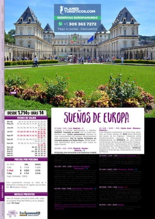 SueñosdeEuropa01 MAR / MIE / SAB. Madrid.- l
Llegada a Europa. Bienvenidos a España.
MADRID. Traslado al hotel. Por la tarde ten-
dremos una  visita panorámica durante la
cual conoceremos los puntos monumentales
más atractivos. Por la noche incluimos un
traslado paseo a la Plaza Mayor, donde pode-
mos aprovechar para tomar unos vinos en
algún mesón.
02 MIE / JUE / DOM. Madrid- Toledo-
Madrid.- z
Incluimos una excursión a la histórica ciudad
de TOLEDO, protegida por el río Tajo. Sus calles
medievales nos hablan de historias de cristia-
nos, judíos y musulmanes. Tarde libre en
MADRID. Esta noche, si lo desea, le propone-
mos opcionalmente un espectáculo flamenco.
03 JUE / VIE / LUN. Madrid- Zaragoza-
Barcelona.- z
Salimos hacia Aragón atravesando tierras de
Castilla. En ZARAGOZA nos detenemos breve-
mente para conocer la Basílica del Pilar.
BARCELONA, llegada y breve panorámica en
autocar por sus principales arterias para
familiarizarnos con la capital catala-
na. Nota:(En ocasiones la visita puede realizar-
se en la mañana del día siguiente.)
04 VIE / SAB / MAR. Barcelona- Costa Azul.- z
Tiempo libre en BARCELONA, podrá usted
caminar por el Barrio Gótico, Las Ramblas y
visitar la catedral. A las 12:00 h salimos hacia
Francia y la Costa Azul atravesando la
Provenza francesa. Parada en ruta para
almorzar. Continuación a NIZA, llegada al final
del día.
Nota: En algunas fechas el alojamiento podrá
ser efectuado en un punto próximo a Niza en la
Costa Azul. 
05 SAB / DOM / MIE. Costa Azul- Monaco-
Venecia.-
Esta mañana conocemos la Costa Azul; esta-
mos un breve tiempo en NIZA para disfrutar
del paseo de los ingleses.  Viajamos entre
impresionantes paisajes al Principado
Independiente de MÓNACO; en ruta hemos
conocido las técnicas de fabricación tradicio-
nal de perfumes. Continuamos entre magnífi-
cos paisajes por la Rivera Italiana, los Alpes se
encuentran con el Mediterráneo. VENECIA,
llegada al final del día. Alojamiento en la zona
de Mestre.
06 DOM / LUN / JUE. Venecia- Florencia.- l
En VENECIA le incluimos un traslado en barco
al centro de la ciudad donde realizamos una
visita a pie en la zona de San Marcos. Sobre
las 17:00 h salimos hacia FLORENCIA, llegada
al final de la tarde.
07 LUN / MAR / VIE. Florencia- Roma.- z
Día en FLORENCIA, por la mañana incluimos
una visita panorámica de la ciudad durante la
cual conoceremos sus principales atractivos.
El centro histórico de la ciudad, las bulliciosas
plazas, los puentes sobre el río Arno, las com-
pras en sus mercadillos. Sobre las 16:30 h sali-
mos hacia ROMA, llegada al final de la tarde.
08 MAR / MIE / SAB. Roma.- l
Le incluimos una visita panorámica durante la
cual tendrá una introducción a la ciudad eter-
na. Finalizamos en SAN PEDRO DEL VATICANO.
Puede usted conocer la basílica y los museos.
Por la noche incluimos un traslado al
Trastévere, animado barrio de la ciudad cono-
cido por sus típicos pequeños restaurantes.
09 MIE / JUE / DOM. Roma.-
Día libre. Hoy le proponemos realizar excursión
opcional a Nápoles,  Capri y Pompeya.
DESDE 1.714$- DÍAS 14
PRECIOS POR PERSONA
FECHAS DE SALIDA
ID: 18737 DBL INDIV
T.Alt $ 1.924 2.826
T. Med $ 1.810 2.713
T.Baj $ 1.714 2.616
Supl. Comidas: 228 $
TURÍN
Abr.20: 04, 11, 14, 15, 18, 21, 22, 25, 28, 29
May.20: 02, 05, 06, 09, 12, 13, 16, 19, 20, 23,
26, 27, 30
Jun.20: 02, 03, 06, 09, 10, 13, 16, 17, 20, 23,
24, 27, 30
Jul.20: 01, 04, 07, 08, 11, 14, 15, 18, 21, 22,
25, 28, 29
Ago.20: 01, 04, 05, 08, 11, 12, 15, 18, 19, 22,
25, 26, 29
Sep.20: 01, 02, 05, 08, 09, 12, 15, 16, 19, 22,
23, 26, 29, 30
Oct.20: 03, 06, 07, 10, 13, 14, 17, 20, 21, 24,
27, 28, 31
Nov.20: 04, 07, 14, 21, 28
Dic.20: 05, 12, 19, 26
Ene.21: 02, 09, 16, 23, 30
Feb.21: 06, 13, 20, 27
Mar.21: 06, 13, 20, 27
Este suplemento incluye un total de 9
(Almuerzos o Cenas) en los lugares que se seña-
lan. zAlmuerzo; lCena.
HOTELES PREVISTOS
Vea los hoteles previstos para este viaje
en la parte final del folleto y en su página
web “Mi Viaje”.
PENINSULAIBÉRICAAMÉRICAASIAYOCEANÍAORIENTEMEDIOMÁSINCLUIDOTURISTAATLÁNTICAMEDITERRÁNEANÓRDICACENTRALHASTA15DÍASMÁSDE15DÍAS
566
 