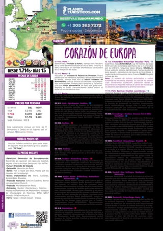 Versalles
París
Bruselas
Brujas
Kinderdijk
Rotterdam
Amsterdam
Londres
Luxemburgo
Frankfurt
Munich
KARLSRUHE
Rotemburgo
Estrasburgo
3/1
3
1
1
1
1
1
2
EL PRECIO INCLUYE
HOTELES PREVISTOS
PRECIOS POR PERSONA
FECHAS DE SALIDA
www.facebook.com/
europamundovacaciones
CorazÓndeEuropa
•	Servicios Generales de Europamundo:
Recorrido en autocar con guía en español,
seguro básico de viaje, desayuno tipo buffet.
•	Incluye traslado de llegada
•	Excursión: Versalles en Paris.
•	Barco: Por el Valle del Rhin, Paseo por los
canales en Estrasburgo.
•	Visita Panorámica en: Paris, Londres,
Amsterdam, Bruselas.
•	Traslado Nocturno: Soho en Londres, Barrio
cervecerias en Munich.
•	Traslado: Montmartre en París.
•	Entradas: Bunker Eperlecques, Fabrica -
Museo de Diamantes en Amsterdam, Bodegas
de champagne en Epernay, BMW WELT
(mundo BMW) en Munich.
•	Ferry: Calais – Dover, Dover - Calais.
DESDE 1.714$- DÍAS 15
ID: 18646 DBL INDIV
T.Alt $ 2.196 3.110
T. Med $ 2.117 3.030
T.Baj $ 1.714 2.628
Supl. Comidas: 300 $
Vea los hoteles previstos para este viaje
en la parte final del folleto y en su página
web “Mi Viaje”.
DIS
PONIBILI
DAD
O
N L I N E
Abr.20: 07, 14, 21, 28
May.20: 05, 12, 19, 26
Jun.20: 02, 09, 16, 23, 30
Jul.20: 07, 14, 21, 28
Ago.20: 04, 11, 18, 25
Sep.20: 01, 08, 15, 22, 29
Oct.20: 06, 13, 20, 27
Nov.20: 03, 17
Dic.20: 08, 22
Ene.21: 05, 19
Feb.21: 02, 16
Mar.21: 02, 16
Este suplemento incluye un total de 11
(Almuerzos o Cenas) en los lugares que se
señalan. zAlmuerzo; lCena.
01 MAR. Paris.-
Bienvenidos. Traslado al hotel y tiempo libre. Recibirá
en la tarde información para el inicio de su circuito, o
bien, a través de los carteles informativos localizados
en la recepción del hotel.
02 MIE. Paris.- z
Incluimos un traslado al Palacio de Versalles. Podrá
pasear por sus hermosos jardines o visitar su interior si
lo desea.  Iremos tras ello al barrio bohemio de
Montmartre, con sus artistas al aire libre y sus peque-
ños restaurantes. Tiempo para almorzar y continua-
ción con visita panorámica  de París con guía local. 
Regreso al hotel. Opcionalmente podrá asistir al
espectáculo del Molino Rojo.
03 JUE. Paris.-
Día libre. Hoy puede realizar opcionalmente visita al
Museo del Louvre y un paseo en barco por el río Sena y
Barrio Latino.
04 VIE. Paris- Eperlecques- Londres.- z
Salimos hacia el norte de Francia. En EPERLECQUES
visitamos (entrada incluida) el inmenso BUNKER en
medio de un bosque, desde este punto se lanzaban los
misiles V1 y V2 hacia el Reino Unido, los primeros cohe-
tes en la investigación espacial. Posteriormente toma-
mos uno de los modernos ferrys que cruzan el Canal de
la Mancha. Continuamos hacia LONDRES, llegada al
final de la tarde.
05 SAB. Londres.- l
Por la mañana incluimos una visita panorámica de
LONDRES: Westminster, el Parlamento, la City, el
Támesis. Tarde libre. Opcionalmente le ofrecemos la
posibilidad de visitar el valle del río Támesis, junto con
el pueblo de Windsor y su imponente castillo. Por la
noche, nos citaremos en un punto de encuentro en
Piccadilly para dar a pie un paseo por Leicester Square,
China Town y el Soho, con su ambiente, sus teatros y su
animación (este traslado podrá realizarse también el día
anterior tras la llegada a Londres). Regreso al hotel tras
ello en autocar.
06 DOM. Londres.-
Día libre. Podrán disfrutar del encanto de esta ciu-
dad. Tiempo libre para pasear y descubrir lugares
para recordar.
07 LUN. Londres- Canterbury- Brujas.- l
Conocemos CANTERBURY, la capital eclesiástica de
Inglaterra con su ambiente medieval, dominada por
su célebre Catedral. Saldremos nuevamente hacia el
continente. Travesía en ferry hacia Francia y conti-
nuación a Bélgica. Llegada a BRUJAS, la encantado-
ra y mundialmente conocida ciudad flamenca de
hermosos canales.
08 MAR. Brujas- Gante- Middelburg- Rotterdam-
Amsterdam.- z
Saldremos hacia GANTE, tiempo para pasear por el
magnífico centro histórico donde destaca su catedral,
sus canales, su castillo. Tras ello viajamos hacia
Holanda; atravesaremos la región del Plan Delta donde
conoceremos  la lucha del hombre para ganar tierras al
mar. MIDDELBURG, tiempo para almorzar y un paseo
por la capital de la provincia de Zelanda. En tierras bajo
el nivel del mar, protegida por diques, seguimos entre
interesantes paisajes hacia ROTTERDAM, vemos su
puerto (el segundo del mundo) desde el autocar y dispo-
nemos de un tiempo para pasear por el centro.
Continuamos hacia AMSTERDAM.  Opcionalmente
podrá realizar un paseo en barco por sus bellos canales.
09 MIE. Amsterdam.- l
Incluimos una visita panorámica de la ciudad cono-
ciendo sus estrechos canales, sus edificios oficiales y
parques, también observaremos la técnica de talla
de diamantes. Tarde libre. Opcionalmente podrá
conocer los bellos pueblos Marken y Volendam y el
área de los Polders.
10 JUE. Amsterdam- Kinderdijk- Bruselas- Paris.- z
Saldremos hacia KINDERDIJK, sus 19 molinos del siglo
XVIII han sido declarados patrimonio de la Humanidad
por la UNESCO. Seguimos hacia Bélgica. BRUSELAS,
breve visita de la zona del Atomium, tiempo posterior
para pasear y almorzar en la zona de la Gran Plaza. A
mediatardecontinuaciónhacia Francia.PARIS.Llegada
al final del día.
Nota:  El número de turistas autorizados a visitar
Kinderdijk se encuentra limitado. En caso de no obtener
cupo visitaríamos SCHIEDAM, población donde se
encuentran los mayores molinos de viento del mundo que
se utilizaron para elaborar la ginebra holandesa. 
11 VIE. París-Epernay-Bouillon-Luxemburgo.- z
Viajamos hacia la región productora del Champagne.
Entre bonitos pueblos y viñedos llegamos a EPERNAY
donde visitamos una bodega de Champagne. Tras ello,
seguimos ruta hacia Bélgica. Parada en BOUILLON,
pintoresca ciudad de Bélgica donde destaca el inmen-
so Castillo de Godofredo de Bouillon. Continuación
hacia LUXEMBURGO. Tiempo libre en esta capital
Europea protegida por barrancos Patrimonio de la
Humanidad desde 1994. Alojamiento.
12 SAB. Luxemburgo- Cochem- Crucero Por El Rhin-
Frankfurt.- z
Viajamos hacia Alemania: dos grandes ríos: El Mosela y
el Rhin. Tiempo en COCHEM, pequeña ciudad muy pin-
toresca a orillas del río Mosela. Continuamos hacia el
Rhin. Incluimos un pequeño Crucero por el Rhin de una
hora y media entre BACHARACH y RUDESHEIM, ambas
poblaciones con encanto donde tendremos un tiempo
para pasear. Llegada a FRANKFURT a media tarde.
Breve parada en Romer Platz y continuación al hotel. 
NOTA: En invierno el crucero por el Rhin realiza el tra-
yecto Oberwersel-Rudesheim.
13 DOM. Frankfurt- Rotemburgo- Munich.- l
Salimos hacia ROTEMBURGO, magnífica ciudad amu-
rallada en la ruta romántica. Posteriormente, conti-
nuamos  hacia Baviera. MUNICH, llegada al comienzo
de la tarde a la capital bávara con su muy animado
centro histórico. Visitamos el impresionante recinto
del BMW WELT (mundo BMW) modernísima instalación
de exposiciones multifuncional del grupo BMW, la
prestigiosa marca de automóviles alemana.
Conocemos también el parque donde se  ubica el
Olympiastadium de gran belleza arquitectónica y
donde se celebraron los famosos juegos olímpicos de
1972. Tras ello tiempo libre en el centro histórico donde
podrá disfrutar de las típicas cervecerías.  
14 LUN. Munich- Ulm- Tubingen- Stuttgart-
Karlsruhe.-
Viajamos hacia ULM, la ciudad de Einstein a orillas del
Danubio que nos muestra su enorme catedral de estilo
gótico. seguimos hacia TUBINGEN muy pintoresca
ciudad universitaria a orillas del río Neckar. Tiempo
para pasear y almorzar.  Continuación a STUTTGART, la
capital de Baden-Wuttemberg con agradable centro
histórico. Nos alojamos en KARLSRUHE, ciudad que
fue capital del estado de Baden donde destaca su gran
palacio y jardines.    
15 MAR. Karlsruhe -Estrasburgo-París.- z
Salimos a primera hora hacia Francia. Sobre las diez de
la mañana llegamos a  ESTRASBURGO, incluimos un
paseo en barco por los canales de esta impresionante
ciudad donde se mezcla la cultura francesa y la cultu-
ra Alemana. Tiempo posteriormente para conocer su
impresionante catedral,  el  Parlamento Europeo y
recorrer la muy pintoresca zona de la “Petite France”. 
A primera hora de la tarde salida hacia PARIS- donde
llegamos al final del día.Fin de nuestros servi-
cios. Compruebe la hora de su vuelo por si necesitase
una noche adicional. 
frankfurt
PENINSULAIBÉRICAAMÉRICAASIAYOCEANÍAORIENTEMEDIOMÁSINCLUIDOTURISTAATLÁNTICAMEDITERRÁNEANÓRDICACENTRALHASTA15DÍASMÁSDE15DÍAS
568
 