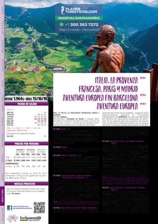 andorra
DESDE 1.964$- DÍAS 15/16/18
OPC. 1) ITALIA, LA PROVENZA FRANCESA, PARIS Y
MADRID
(01 VIE. Roma.-
Bienvenidos. Traslado al hotel y tiempo libre.
Recibirá en la tarde información para el inicio de
su circuito, o bien, a través de los carteles infor-
mativos localizados en la recepción del hotel.
02 SAB. Roma.- l
Le incluimos una visita panorámica durante la
cual tendrá una introducción a la ciudad eterna.
Finalizamos en SAN PEDRO DEL VATICANO. Puede
usted conocer la basílica y los museos. Por la
noche incluimos un traslado al Trastévere, ani-
mado barrio de la ciudad conocido por sus típicos
pequeños restaurantes.
03 DOM. Roma.-
Día libre. Hoy le proponemos realizar excursión
opcional a Nápoles,  Capri y Pompeya.
04 LUN. Roma- Florencia.- z
Viajamos hacia la capital Toscana: FLORENCIA, a la
llegada, tras una parada en el Mirador de Miguel
Angel, incluimos una visita panorámica de la ciu-
dad para conocer sus principales puntos de inte-
rés.  En la tarde recomendamos visitar sus famosos
mercadillos. Florencia es una de las ciudades italia-
nas más recomendable para realizar sus compras o
visitar alguno de sus importantes museos.
05 MAR. Florencia- Pisa- Sestri Levante-
Montecarlo- Costa Azul.- z
Salida de Florencia hacia PISA, tiempo para admi-
rar su conjunto artístico donde se encuentra la
famosa torre inclinada. La etapa que seguimos a
continuación es de extraordinaria belleza paisajís-
tica siguiendo la Riviera Italiana. Llegada a SESTRI
LEVANTE, encantadora pequeña ciudad turística
junto al mar. Tiempo para almorzar y pasear.
Continuación hacia la Costa Azul francesa.
Llegada a media tarde a MONTECARLO, podrá
conocer su histórico casino. Continuación a la
NIZA. Llegada sobre las 20.00hrs. 
Nota: en algunas fechas el alojamiento podrá ser
efectuado en punto próximo a Niza en la Costa Azul.
06 MIE. Niza- Mónaco- Saint Tropez- Marsella.-
Hoy conocemos la Costa Azul y el Mediterráneo en
Francia. Estamos un breve tiempo en NIZA para
disfrutar del Paseo de los Ingleses.  Viajamos entre
impresionantes paisajes al Principado
Independiente de MÓNACO, en ruta descubriremos
las técnicas de fabricación tradicional de perfu-
mes. En el segundo país más pequeño del mundo
(tras el Vaticano), podremos pasear por el antiguo
barrio de “Le Rocher” donde se encuentra el Palacio
de los Príncipes. Continuación a SAINT TROPEZ, en
su viejo puerto de pescadores podemos contemplar
algunos de los yates mas lujosos del mundo. Tiempo
para pasear y almorzar. Continuamos a MARSELLA,
la segunda ciudad de Francia, conocerá el vibrante
“Vieux port” (puerto antiguo). 
07 JUE. Marsella- Arles- Les Beaux- Avignon-
Lyon.-
Pueblos, paisajes, historia, hoy conocemos algu-
nos de los lugares mas hermosos de la Provenza.
ARLES, ciudad Patrimonio de la Humanidad, nos
muestra su legado de la época romana y medieval
y nos recuerda a Van Gogh. En LES BEAUX, tene-
mos ocasión de conocer este pequeño pueblo
medieval e incluiremos la entrada a CARRIERES
DE LUMIERE, impresionante espectáculo de arte,
imagen y sonido bajo tierra, en unas antiguas can-
teras. Un tiempo para almorzar y pasear en
AVIGNON, con su inmenso palacio de los Papas.
Continuamos hacia LYON, donde podremos cami-
nar por el barrio viejo declarado Patrimonio de la
Humanidad e incluiremos el funicular para subir a
Notre Dame de Fourviere, inmensa basílica desde
donde tenemos una gran vista sobre la ciudad.
Nota: Cuando por cierre o afluencia de público no
sea posible obtener las entradas para el espectáculo
de Carrieres de Lumière, como alternativa se dará
un traslado al acueducto romano de Pont du Gard. 
08 VIE. Lyon- Tournus- La Rochepot- Beaune-
Dijon.-
Saldremos de Lyon hacia la Borgoña. Paramos en
TOURNUS, agradable pequeña ciudad con su
inmensa puerta de piedra y su gran abadía. Tras
ello por pequeñas carreteras viajamos entre boni-
tos viñedos y paisajes hacia LA ROCHEPOT, inclui-
mos la entrada a su potente castillo medieval.
BEAUNE, tiempo para almorzar y pasear en la
capital de los vinos de Borgoña, podrá visitar el
museo del vino o conocer el histórico hospicio. Al
comienzo de la tarde llegada a DIJON, capital de
Borgoña, con sus animadas calles, el magnífico
PRECIOS POR PERSONA
FECHAS DE SALIDA
www.facebook.com/
europamundovacaciones
AventuraEuropeaAventuraEuropea
opción3
Italia,LaProvenzaItalia,LaProvenza
Francesa,ParisyMadridFrancesa,ParisyMadrid
opción1
AventuraEuropeafinBarcelonaAventuraEuropeafinBarcelona
opción2
OPCIÓN 1
ID: 19240
OPCIÓN 2
ID: 19241
OPCIÓN 3
ID: 19242
DBL IND DBL IND DBL IND
T.Alt $2.060 2.962 2.174 3.133 2.418 3.484
T. Med $ 1.964 2.866 2.060 3.019 2.293 4.495
Suplementos
Comidas $ 174 174 109 109 131 131
HOTELES PREVISTOS
Vea los hoteles previstos para este viaje
en la parte final del folleto y en su página
web “Mi Viaje”.
DIS
PONIBILI
DAD
O
N L I N E
(Opc. 1)
(Opc. 2 y Opc. 3 = Opc. 1 con las
siguientes diferencias)
Abr.20: 24
May.20: 08, 15, 22
Jun.20: 05, 12, 19, 26
Jul.20: 03, 10, 17, 24
Ago.20: 07, 14, 21
Sep.20: 04, 11, 18, 25
Oct.20: 09, 16, 23
Excluidas las siguientes fechas
Oct.20: 23
Este suplemento incluye un total de 7/4/5
(Almuerzos o Cenas) en los lugares que se seña-
lan. zAlmuerzo; lCena.
PENINSULAIBÉRICAAMÉRICAASIAYOCEANÍAORIENTEMEDIOMÁSINCLUIDOTURISTAATLÁNTICAMEDITERRÁNEANÓRDICACENTRALHASTA15DÍASMÁSDE15DÍAS
576
 