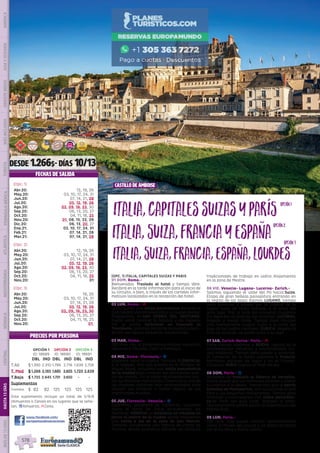 castillo de amboise
DESDE 1.266$- DÍAS 10/13
(OPC. 1) ITALIA, CAPITALES SUIZAS Y PARIS
01 DOM. Roma.-
Bienvenidos. Traslado al hotel y tiempo libre.
Recibirá en la tarde información para el inicio de
su circuito, o bien, a través de los carteles infor-
mativos localizados en la recepción del hotel.
02 LUN. Roma.- l
Le incluimos una visita panorámica durante la
cual tendrá una introducción a la ciudad eterna.
Finalizamos en SAN PEDRO DEL VATICANO.
Puede usted conocer la basílica y los museos.
Por la noche incluimos un traslado al
Trastévere, animado barrio de la ciudad conoci-
do por sus típicos pequeños restaurantes.
03 MAR. Roma.-
Día libre. Hoy le proponemos realizar excursión
opcional a Nápoles, Capri y Pompeya.
04 MIE. Roma- Florencia.- z
Viajamos hacia la capital Toscana: FLORENCIA,
a la llegada, tras una parada en el Mirador de
Miguel Angel, incluimos una visita panorámica
de la ciudad para conocer sus principales pun-
tos de interés.  En la tarde recomendamos visi-
tar sus famosos mercadillos. Florencia es una de
las ciudades italianas más recomendable para
realizar sus compras o visitar alguno de sus
importantes museos.
05 JUE. Florencia- Venecia.- z
Saldremos temprano de Florencia, viajamos
hacia el norte de Italia atravesando los
Apeninos. VENECIA. Le incluimos un traslado en
barco al centro de la ciudad donde realizamos
una visita a pie en la zona de San Marcos.
También visitaremos una fábrica de cristal de
Murano, donde podremos admirar las técnicas
tradicionales de trabajo en vidrio. Alojamiento
en la zona de Mestre.
06 VIE. Venecia- Lugano- Lucerna- Zurich.-
Salimos siguiendo el valle del Po hacia Suiza.
Etapa de gran belleza paisajística entrando en
la región de los lagos Alpinos. LUGANO, tiempo
para almorzar y pasear por la capital de la
región Suiza de habla Italiana, a la orilla del
gran lago. Tras la hora del almuerzo cruzamos
los Alpes por el túnel de San Gotardo. LUCERNA,
llegada a media tarde. Tiempo para conocer
esta hermosísima ciudad Suiza a la orilla del
lago de los cuatro cantones. ZURICH, llegada al
final de la tarde, un paseo junto a su lago.
07 SAB. Zurich-Berna- Paris.- l
Entre colinas viajamos a BERNA, capital de la
confederación helvética y extraordinaria ciu-
dad medieval. Tiempo para pasear y almorzar.
Al comienzo de la tarde viajamos a Francia;
hermosos paisajes de lagos y en el Franco-
Condado. PARIS llegada al final del día.
08 DOM. Paris.- z
Incluimos un traslado al Palacio de Versalles.
Podrá pasear por sus hermosos jardines o visitar
su interior si lo desea.  Iremos tras ello al barrio
bohemio de Montmartre, con sus artistas al aire
libre y sus pequeños restaurantes. Tiempo para
almorzar y continuación con visita panorámi-
ca de París con guía local.  Regreso al hotel.
Opcionalmente podrá asistir al espectáculo del
Molino Rojo.
09 LUN. Paris.-
Día libre. Hoy puede realizar opcionalmente
visita al Museo del Louvre y un paseo en barco
por el río Sena y Barrio Latino.
PRECIOS POR PERSONA
FECHAS DE SALIDA
Italia,Suiza,FranciayEspañaItalia,Suiza,FranciayEspaña
Italia,capitalessuizasyPARÍSItalia,capitalessuizasyPARÍS
Italia,Suiza,Francia,España,LourdesItalia,Suiza,Francia,España,Lourdes
www.facebook.com/
europamundovacaciones
opción3
opción1
opción2
OPCIÓN 1
ID: 18689
OPCIÓN 2
ID: 18690
OPCIÓN 3
ID: 18691
DBL IND DBL IND DBL IND
T.Alt $ 1.390 2.310 1.799 2.718 1.839 2.758
T. Med $1.266 2.185 1.685 2.605 1.720 2.639
T.Baja $ 1.725 2.645 1.731 2.650 - -
Suplementos
Comidas $ 82 82 125 125 125 125
DIS
PONIBILI
DAD
O
N L I N E
(Opc. 1)
Abr.20: 12, 19, 26
May.20: 03, 10, 17, 24, 31
Jun.20: 07, 14, 21, 28
Jul.20: 05, 12, 19, 26
Ago.20: 02, 09, 16, 23, 30
Sep.20: 06, 13, 20, 27
Oct.20: 04, 11, 18, 25
Nov.20: 01, 08, 15, 22, 29
Dic.20: 06, 13, 20, 27
Ene.21: 03, 10, 17, 24, 31
Feb.21: 07, 14, 21, 28
Mar.21: 07, 14, 21, 28
(Opc. 2)
Abr.20: 12, 19, 26
May.20: 03, 10, 17, 24, 31
Jun.20: 07, 14, 21, 28
Jul.20: 05, 12, 19, 26
Ago.20: 02, 09, 16, 23, 30
Sep.20: 06, 13, 20, 27
Oct.20: 04, 11, 18, 25
Nov.20: 01
(Opc. 3)
Abr.20: 19, 26
May.20: 03, 10, 17, 24, 31
Jun.20: 07, 14, 21, 28
Jul.20: 05, 12, 19, 26
Ago.20: 02, 09, 16, 23, 30
Sep.20: 06, 13, 20, 27
Oct.20: 04, 11, 18, 25
Nov.20: 01,
Este suplemento incluye un total de 5/9/8
(Almuerzos o Cenas) en los lugares que se seña-
lan. zAlmuerzo; lCena.
PENINSULAIBÉRICAAMÉRICAASIAYOCEANÍAORIENTEMEDIOMÁSINCLUIDOTURISTAATLÁNTICAMEDITERRÁNEANÓRDICACENTRALHASTA15DÍASMÁSDE15DÍAS
578
 