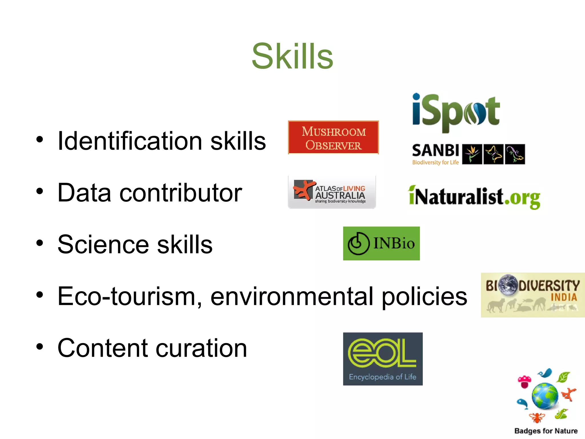 Skills

• Identification skills
• Data contributor
• Science skills
• Eco-tourism, environmental policies
• Content curation
 