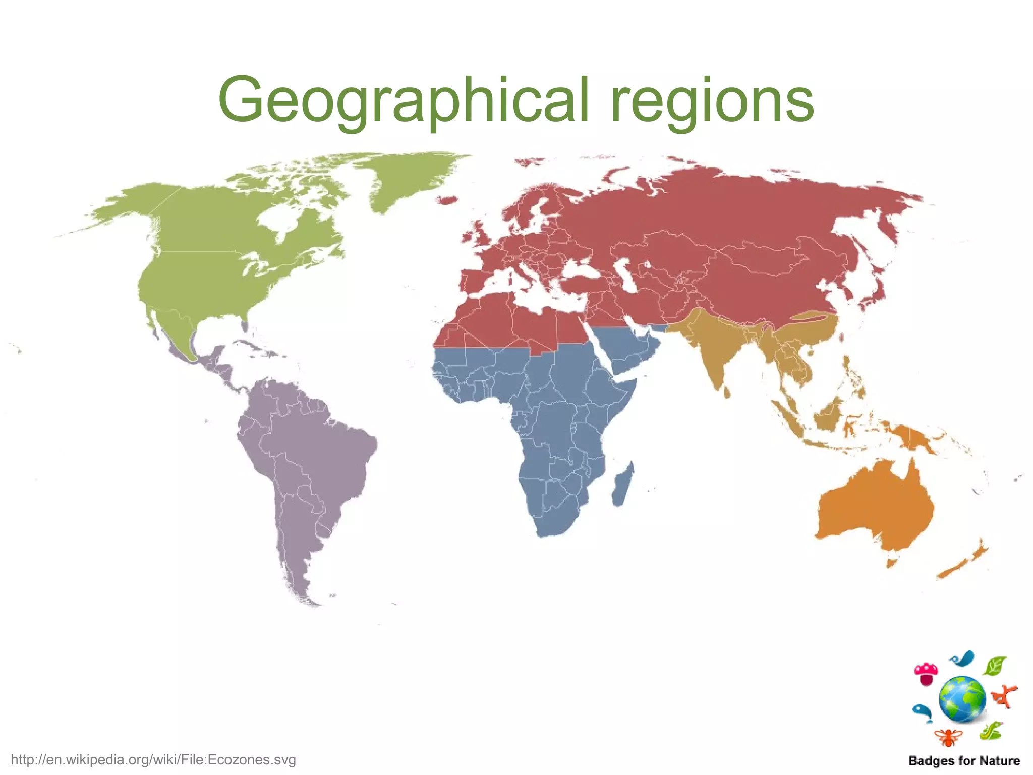 Geographical regions




http://en.wikipedia.org/wiki/File:Ecozones.svg
 