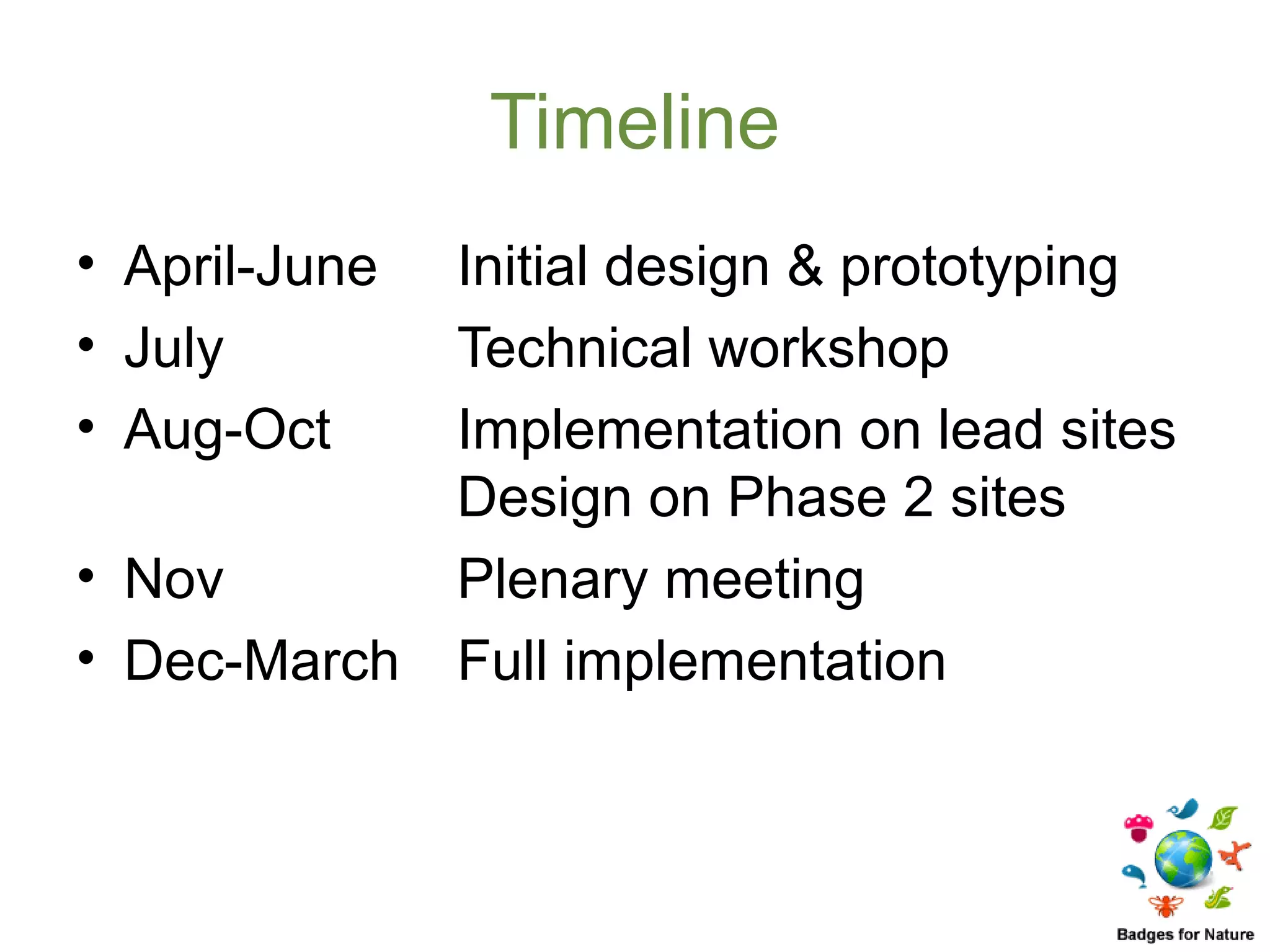 Timeline
• April-June   Initial design & prototyping
• July         Technical workshop
• Aug-Oct      Implementation on lead sites
               Design on Phase 2 sites
• Nov          Plenary meeting
• Dec-March    Full implementation
 