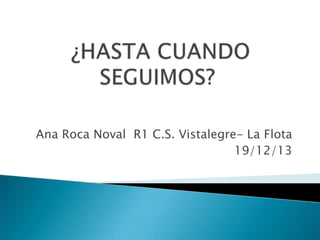 Ana Roca Noval R1 C.S. Vistalegre- La Flota
19/12/13

 