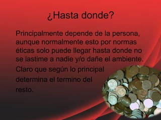 ¿Hasta donde?
Principalmente depende de la persona,
aunque normalmente esto por normas
éticas solo puede llegar hasta donde no
se lastime a nadie y/o dañe el ambiente.
Claro que según lo principal
determina el termino del
resto.