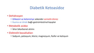 Diyabetik Ketoasidozis
• Sıvı Sağaltımı
• İlk 24 saatte verilecek sıvının miktarı dehidrasyonun düzeltilmesi
• Dehidrasyon...