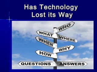 Has TechnologyHas Technology
Lost its WayLost its Way
 