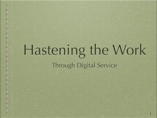 Hastening the Work 
Through Digital Service 
1 
 