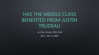 HAS THE MIDDLE CLASS
BENEFITED FROM JUSTIN
TRUDEAU
BY: PAUL YOUNG, CPA, CGA
DATE: MAY 9, 2020
 