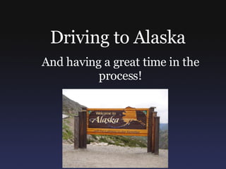 Driving to Alaska And having a great time in the process! 