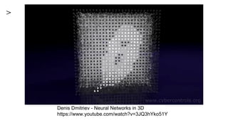 Denis Dmitriev - Neural Networks in 3D
https://www.youtube.com/watch?v=3JQ3hYko51Y
 
