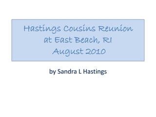 Hastings Cousins Reunion
at East Beach, RI
August 2010
by Sandra L Hastings
 