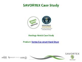 Hastings Hotels Case Study
Product: Vortex Eco-smart Hand Dryer
 