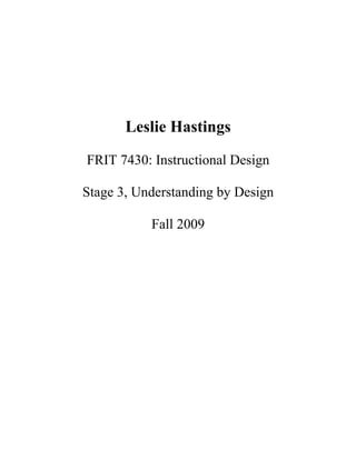 Leslie Hastings

FRIT 7430: Instructional Design

Stage 3, Understanding by Design

           Fall 2009
 