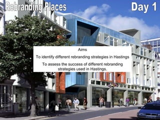 Aims
To identify different rebranding strategies in Hastings
   To assess the success of different rebranding
           strategies used in Hastings.
 
