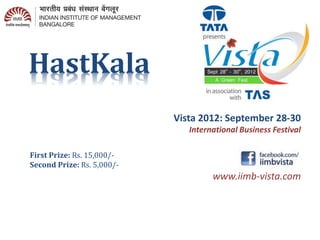 HastKala
www.iimb-vista.com
Vista 2012: September 28-30
International Business Festival
First Prize: Rs. 15,000/-
Second Prize: Rs. 5,000/-
 