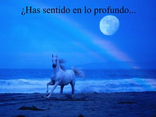 ¿Has sentido en lo profundo... 