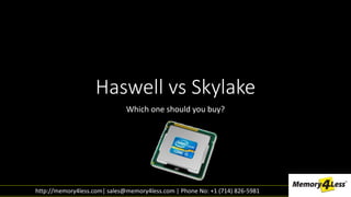 Haswell vs Skylake
Which one should you buy?
http://memory4less.com| sales@memory4less.com | Phone No: +1 (714) 826-5981
 